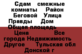 Сдам 2 смежные комнаты  › Район ­ Беговой › Улица ­ Правды  › Дом ­ 1/2 › Общая площадь ­ 27 › Цена ­ 25 000 - Все города Недвижимость » Другое   . Тульская обл.,Донской г.